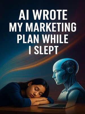 cover image of AI Wrote My Marketing Plan While I Slept